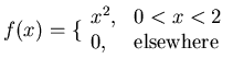 $f(x) = \{\begin{array}{ll} x^2 , &0 < x < 2 \\
0, &\mbox{elsewhere} \\ \end{array}$