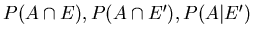 $P(A\cap E), P(A \cap E^{\prime}),
P(A \vert E^{\prime})$
