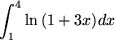 \begin{maplelatex}
\begin{displaymath}
\int _{1}^{4} \ln {(1+3x)}dx
\end{displaymath}\end{maplelatex}