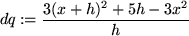 \begin{maplelatex}
\begin{displaymath}
dq:=\frac{3 (x+h)^2 + 5 h - 3x^2}{h}
\end{displaymath}\end{maplelatex}