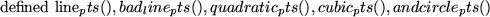 \begin{maplettyout}
defined line_pts(), bad_line_pts(), quadratic_pts(), cubic_pts(),
and circle_pts()
\end{maplettyout}