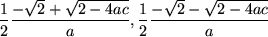 \begin{maplelatex}
\begin{displaymath}
\frac{1}{2} \frac{-\sqrt{2}+\sqrt{2-4ac}}{a},
\frac{1}{2} \frac{-\sqrt{2}-\sqrt{2-4ac}}{a}
\end{displaymath}\end{maplelatex}