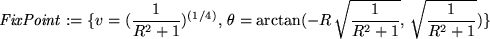 \begin{maplelatex}
\begin{displaymath}
\mathit{FixPoint} := \{v=({\displaystyle ...
...sqrt{{\displaystyle \frac {1}{R^{2} + 1}} })\}
\end{displaymath}\end{maplelatex}