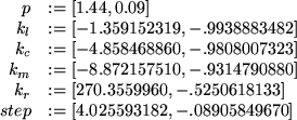 \begin{maplelatex}
\begin{displaymath}\begin{array}{rl}
p &:= [1.44, 0.09] \\
...
... &:= [4.025593182, -.08905849670]
\end{array} \end{displaymath}\end{maplelatex}