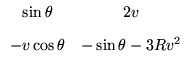 $\displaystyle \begin{array}{cc}
\sin\theta & 2v   [2ex]
-v\cos\theta & -\sin\theta - 3R v^2
\end{array}$
