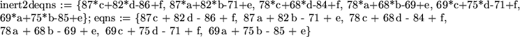 \begin{maplelatex}
\mapleinline{inert}{2d}{eqns := \{87*c+82*d-86+f, 87*a+82*b-7...
... + e,  69 c + 75 d - 71 + f,  69 a + 75 b
- 85 + e\} }
}
\end{maplelatex}