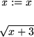 \begin{maplelatex}
\begin{displaymath}\mathit{x} := x \end{displaymath}
\smallskip\begin{displaymath}\sqrt{x + 3} \end{displaymath}\end{maplelatex}