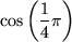 \begin{maplelatex}
\begin{displaymath}\cos \left( \frac{1}{4}\pi \right) \end{displaymath}\end{maplelatex}