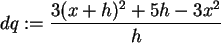 \begin{maplelatex}\begin{displaymath}
dq:=\frac{3 (x+h)^2 + 5 h - 3x^2}{h}
\end{displaymath}
\end{maplelatex}