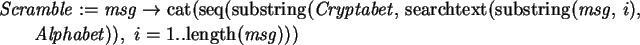 \begin{maplelatex}\begin{eqnarray*}
\lefteqn{\mathit{Scramble} := \mathit{msg}\r...
...rm{length}(\mathit{msg})))
\mbox{\hspace{215pt}}
\end{eqnarray*}\end{maplelatex}