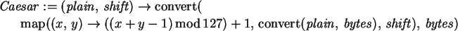 \begin{maplelatex}\begin{eqnarray*}
\lefteqn{\mathit{Caesar} := (\mathit{plain},...
...t{bytes})
, \,\mathit{shift}), \,\mathit{bytes})
\end{eqnarray*}\end{maplelatex}