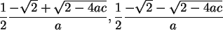 \begin{maplelatex}\begin{displaymath}
\frac{1}{2} \frac{-\sqrt{2}+\sqrt{2-4ac}}{a},
\frac{1}{2} \frac{-\sqrt{2}-\sqrt{2-4ac}}{a}
\end{displaymath}
\end{maplelatex}