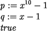 \begin{maplelatex}\begin{eqnarray*}
& & \mathit{p} := x^{10} -1 \\
& & \mathit{q} := x - 1 \\
& & \mathit{true}
\end{eqnarray*}\end{maplelatex}