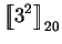 $\displaystyle \mbox{$\displaystyle{\left[\kern-.32em\left[{\mystrut{3^2}}\right]\kern-.32em\right]}_{20}$}$