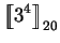 $\displaystyle \mbox{$\displaystyle{\left[\kern-.32em\left[{\mystrut{3^4}}\right]\kern-.32em\right]}_{20}$}$