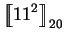 $\displaystyle \mbox{$\displaystyle{\left[\kern-.32em\left[{\mystrut{11^2}}\right]\kern-.32em\right]}_{20}$}$