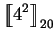 $\displaystyle \mbox{$\displaystyle{\left[\kern-.32em\left[{\mystrut{4^2}}\right]\kern-.32em\right]}_{20}$}$