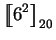 $\displaystyle \mbox{$\displaystyle{\left[\kern-.32em\left[{\mystrut{6^2}}\right]\kern-.32em\right]}_{20}$}$