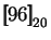 $\displaystyle \mbox{$\displaystyle{\left[\kern-.32em\left[{\mystrut{96}}\right]\kern-.32em\right]}_{20}$}$