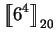 $\displaystyle \mbox{$\displaystyle{\left[\kern-.32em\left[{\mystrut{6^4}}\right]\kern-.32em\right]}_{20}$}$