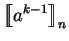 $\displaystyle \mbox{$\displaystyle{\left[\kern-.32em\left[{\mystrut{a^{k-1}}}\right]\kern-.32em\right]}_{n}$}$