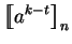 $\displaystyle \mbox{$\displaystyle{\left[\kern-.32em\left[{\mystrut{a^{k-t}}}\right]\kern-.32em\right]}_{n}$}$