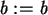 \begin{maplelatex}\begin{displaymath}\mathit{b} := \mathit{b} \end{displaymath}
\end{maplelatex}