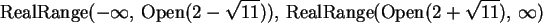 \begin{maplelatex}\begin{displaymath}
\mathrm{RealRange}( - \infty , \,\mathrm{O...
...nge}(\mathrm{Open}(2 + \sqrt{11}), \,\infty )
\end{displaymath}
\end{maplelatex}