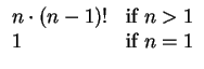 $\displaystyle \begin{array}{ll}
n\cdot (n-1)! & {\mbox{if}}~ n>1 \\
1 & {\mbox{if}}~ n=1 \\
\end{array}$
