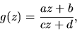 \begin{displaymath}g(z) = \frac{az+b}{cz+d} ,
\end{displaymath}