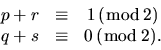 \begin{displaymath}\begin{array}{ccc}
p+r & \equiv & 1\, (\bmod\,2) \\
q+s & \equiv & 0\, (\bmod\,2). \end{array}\end{displaymath}