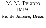 $\textstyle \parbox{\awidth}{\makebox[\awidth]{M. M. Peixoto}\\
{\footnotesize...
...PA}\\ \makebox[\awidth]{Rio de Janeiro, Brazil}\\ \makebox[\awidth]{\hbox{}}} }$