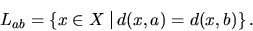 \begin{displaymath}L_{ab} = \left\{{x\in X \,\,\vrule{}\,\,d(x,a) = d(x,b)}\right\} .
\end{displaymath}