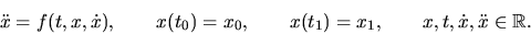 \begin{displaymath}\ddot{x} = f(t,x,\dot{x}), \qquad x(t_0)=x_0, \qquad x(t_1)=x_1,
\qquad x, t, \dot{x}, \ddot{x} \in \mbox{$\Bbb R$}.\end{displaymath}