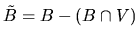 $\tilde{B}=B-(B\cap V)$