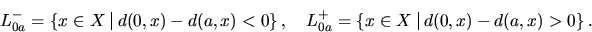 \begin{displaymath}L_{0a}^-=\left\{{ x\in X \,\,\vrule{}\,\,d(0,x)-d(a,x) < 0 }\...
...^+=\left\{{ x\in X \,\,\vrule{}\,\,d(0,x)-d(a,x) > 0 }\right\}.\end{displaymath}