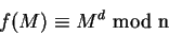 \begin{displaymath}f(M)\equiv M^d\hbox{
mod n}\end{displaymath}