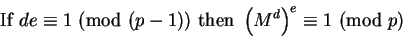 \begin{displaymath}\hbox{If }de\equiv1\hbox{ (mod }(p-1))\hbox{ then }\left(M^d\right)^e\equiv1\hbox{ (mod }p)\end{displaymath}