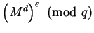 $\left(M^d\right)^e\equivM\hbox{ (mod }q)$