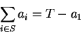 \begin{displaymath}\sum_{i\in S}a_i=T-a_1\end{displaymath}