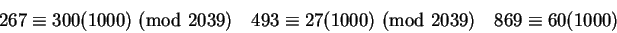 \begin{displaymath}267\equiv300(1000)\hbox{ (mod }2039)\quad493\equiv27(1000)\hbox{ (mod }2039)\quad
869\equiv60(1000)\end{displaymath}