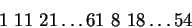 \begin{displaymath}1\ 11\ 21\dots61\ 8\ 18\dots54\end{displaymath}