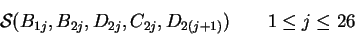 \begin{displaymath}{\cal S}(B_{1j},B_{2j},D_{2j},C_{2j},D_{2(j+1)})\qquad1\le j\le26\end{displaymath}