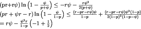 \begin{eqnarraystar}(pr+r\psi)\ln\left(1-\frac\psi{p+\psi}\right)
&\le&-r\psi-\f...
...-\psi)}\\
&=&r\psi-\frac{\psi^2r}{1-p}\left(-1+\frac12\right)\end{eqnarraystar}