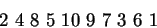 \begin{displaymath}2\ 4\ 8\ 5\ 10\ 9\ 7\ 3\ 6\ 1\end{displaymath}