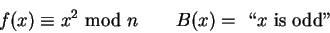 \begin{displaymath}f(x)\equiv x^2\hbox{ mod }n\qquad B(x)=\hbox{ \lq\lq $x$ is odd''}\end{displaymath}