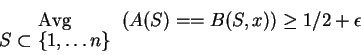 \begin{displaymath}\begin{array}[t]{c}{\rm Avg}\\ [-2pt]
S\subset\{1,\ldots n\}\end{array}\left(A(S)==B(S,x)\right)\ge1/2+\epsilon\end{displaymath}