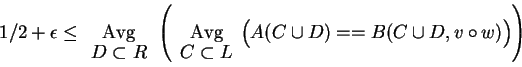 \begin{displaymath}1/2+\epsilon\le\begin{array}[t]{c}{\rm Avg}\\ [-2pt]
D\subset...
...L\end{array}\Bigl(
A(C\cup D)==B(C\cup D,v\circ w)\Bigr)\right)\end{displaymath}