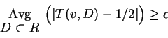 \begin{displaymath}
\begin{array}[t]{c}{\rm Avg}\\ [-2pt]
D\subset R\end{array}\Bigl(\vert T(v,D)-1/2\vert\Bigr)\ge\epsilon
\end{displaymath}