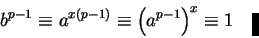 \begin{displaymath}b^{p-1}
\equiv a^{x(p-1)}\equiv\left(a^{p-1}\right)^x\equiv1\quad\vrule height 8pt width 4pt\end{displaymath}